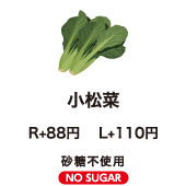 小松菜 R+80円　L+100円 砂糖不使用 NO SUGAR