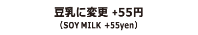 豆乳に変更+50円（SOY MILK+50yen）